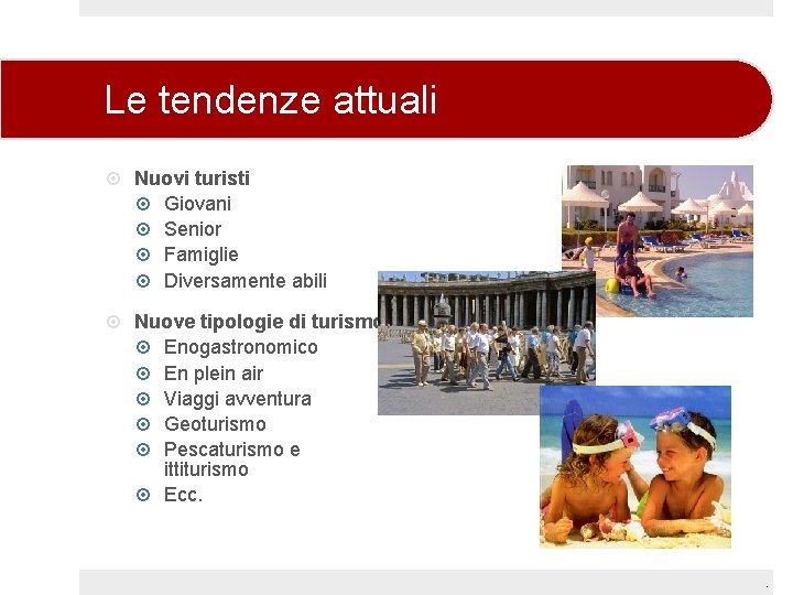 Le tendenze attuali Nuovi turisti Giovani Senior Famiglie Diversamente abili Nuove tipologie di turismo