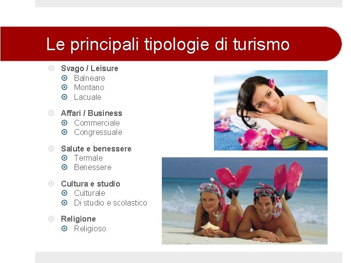 Le principali tipologie di turismo Svago / Leisure Balneare Montano Lacuale Affari / Business