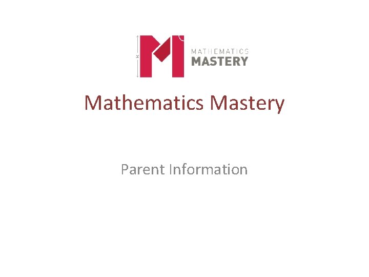 Mathematics Mastery Parent Information 