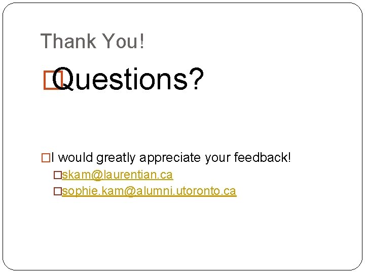 Thank You! � Questions? �I would greatly appreciate your feedback! �skam@laurentian. ca �sophie. kam@alumni.