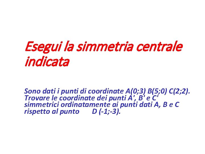 Esegui la simmetria centrale indicata Sono dati i punti di coordinate A(0; 3) B(5;
