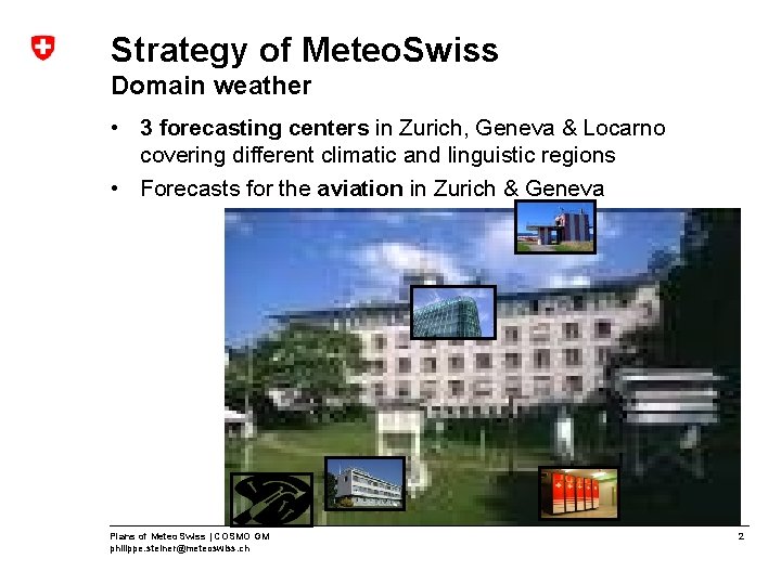 Strategy of Meteo. Swiss Domain weather • 3 forecasting centers in Zurich, Geneva &