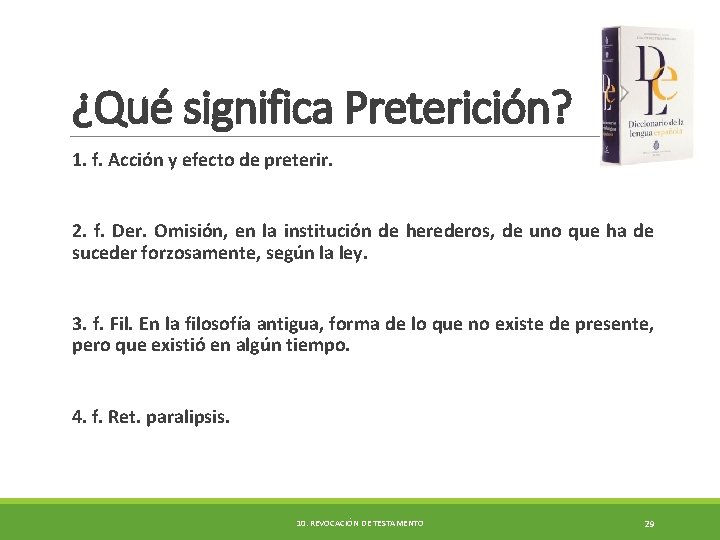 ¿Qué significa Preterición? 1. f. Acción y efecto de preterir. 2. f. Der. Omisión,