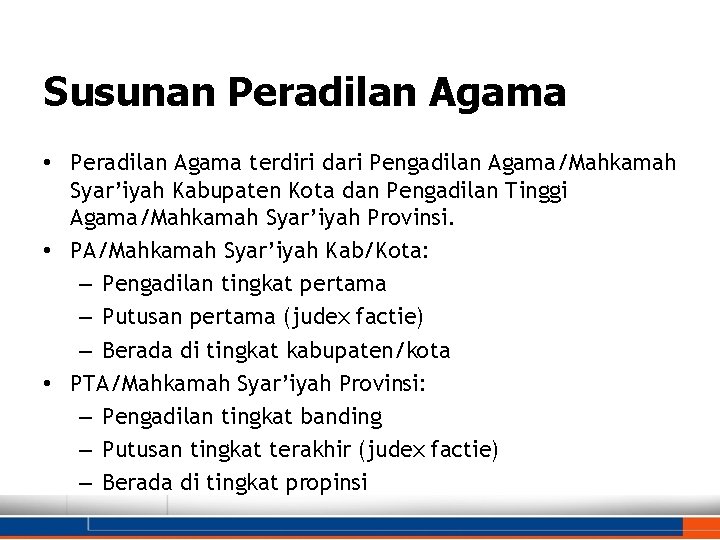 Susunan Peradilan Agama • Peradilan Agama terdiri dari Pengadilan Agama/Mahkamah Syar’iyah Kabupaten Kota dan