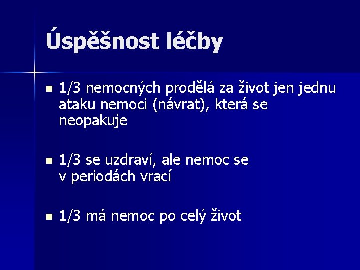 Úspěšnost léčby n 1/3 nemocných prodělá za život jen jednu ataku nemoci (návrat), která