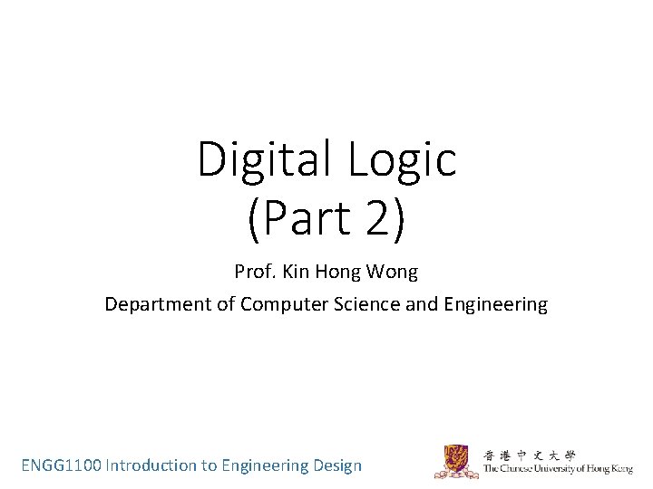 Digital Logic (Part 2) Prof. Kin Hong Wong Department of Computer Science and Engineering
