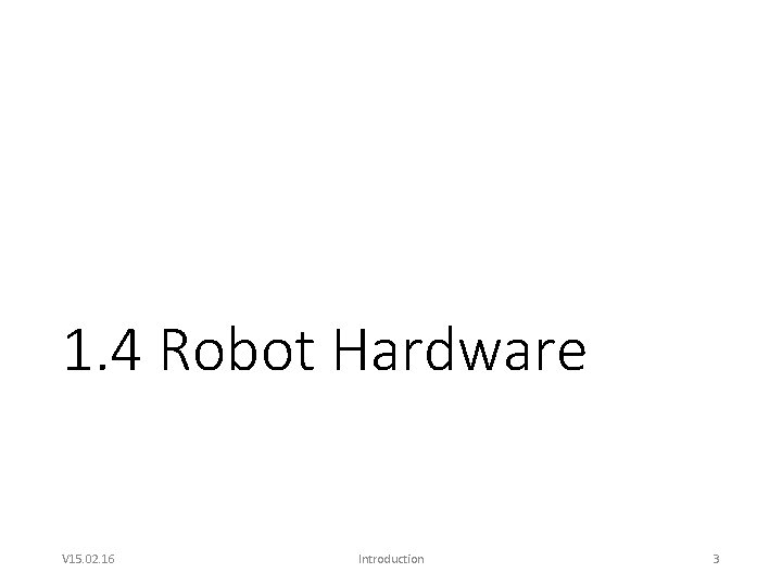 1. 4 Robot Hardware V 15. 02. 16 Introduction 3 
