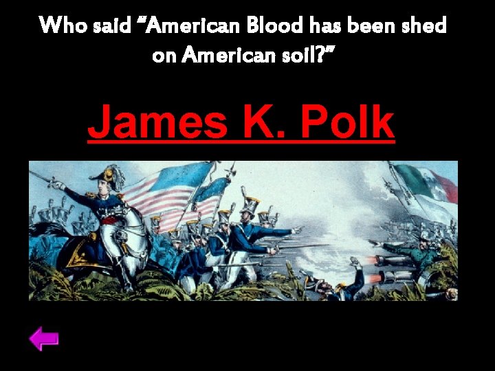 Who said “American Blood has been shed on American soil? ” James K. Polk