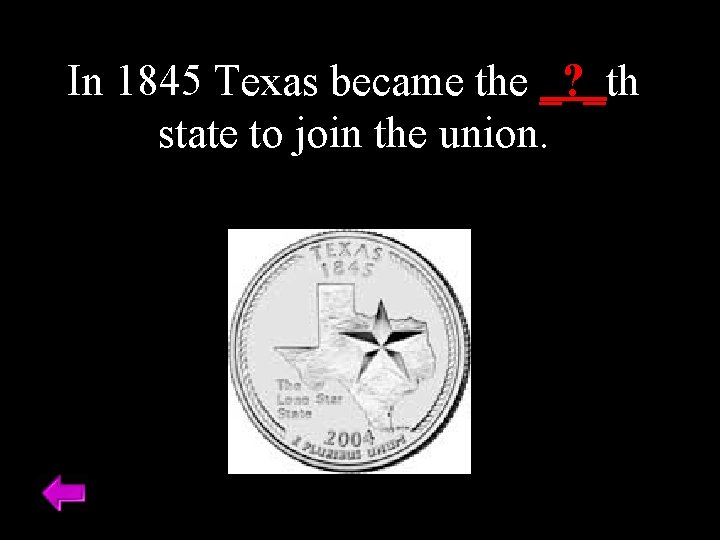 In 1845 Texas became the _? _th state to join the union. 