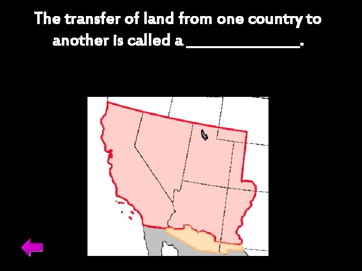 The transfer of land from one country to another is called a ________. 