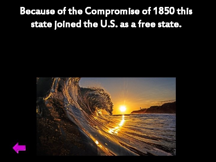 Because of the Compromise of 1850 this state joined the U. S. as a