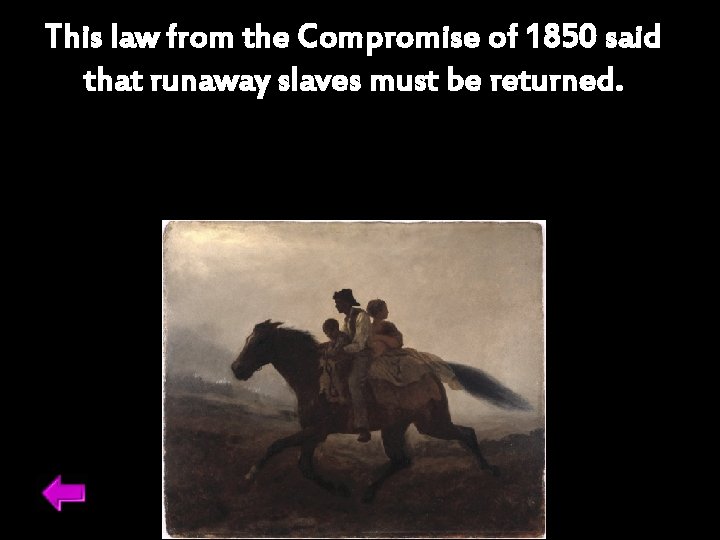 This law from the Compromise of 1850 said that runaway slaves must be returned.