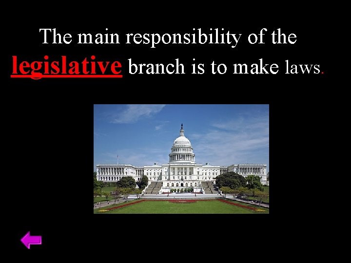 The main responsibility of the legislative branch is to make laws. 