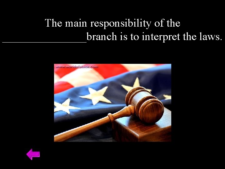 The main responsibility of the ________branch is to interpret the laws. 