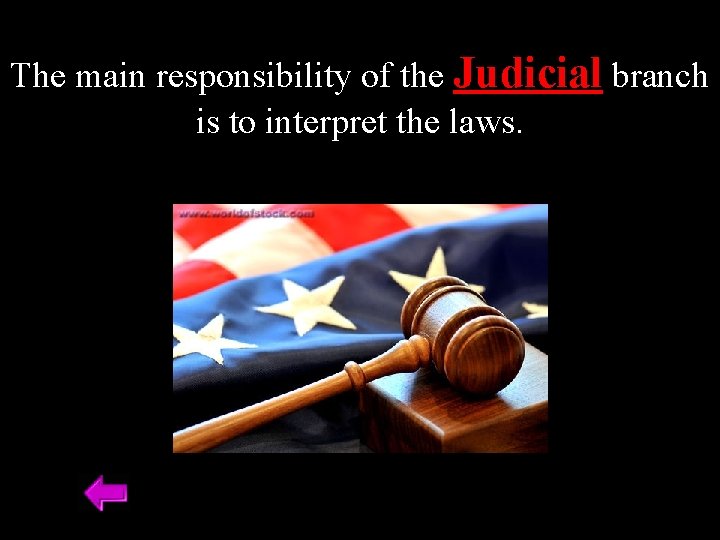 The main responsibility of the Judicial branch is to interpret the laws. 
