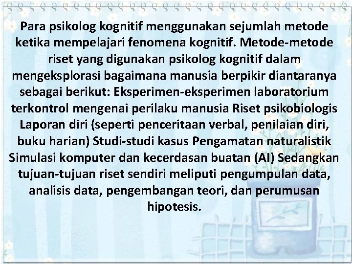 Para psikolog kognitif menggunakan sejumlah metode ketika mempelajari fenomena kognitif. Metode-metode riset yang digunakan