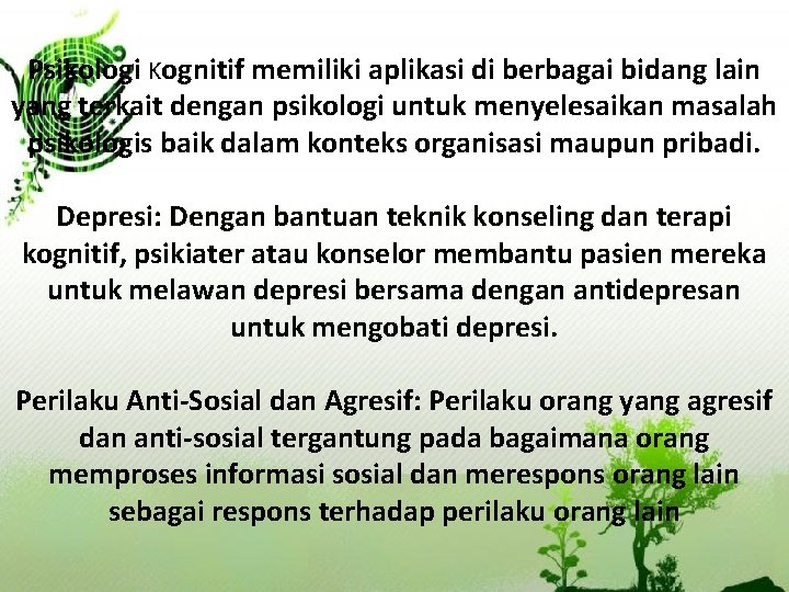 Psikologi Kognitif memiliki aplikasi di berbagai bidang lain yang terkait dengan psikologi untuk menyelesaikan