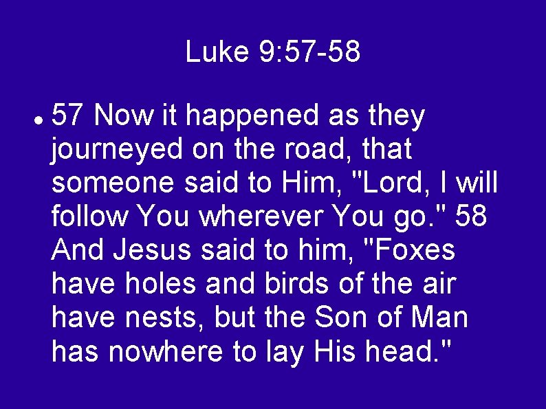 Luke 9: 57 -58 57 Now it happened as they journeyed on the road,