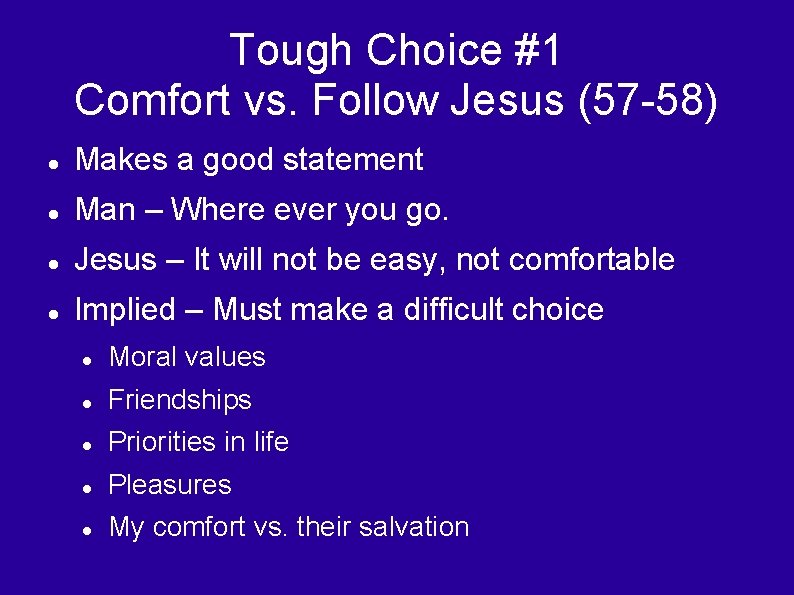Tough Choice #1 Comfort vs. Follow Jesus (57 -58) Makes a good statement Man