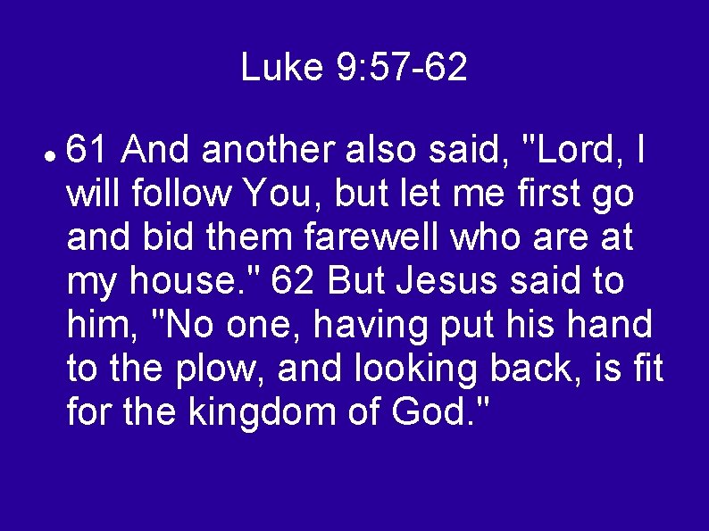 Luke 9: 57 -62 61 And another also said, "Lord, I will follow You,