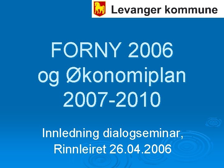 FORNY 2006 og Økonomiplan 2007 -2010 Innledning dialogseminar, Rinnleiret 26. 04. 2006 