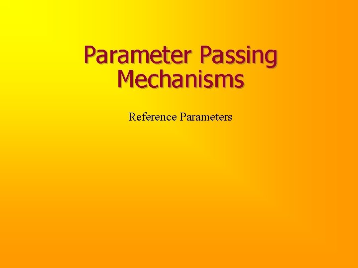Parameter Passing Mechanisms Reference Parameters 