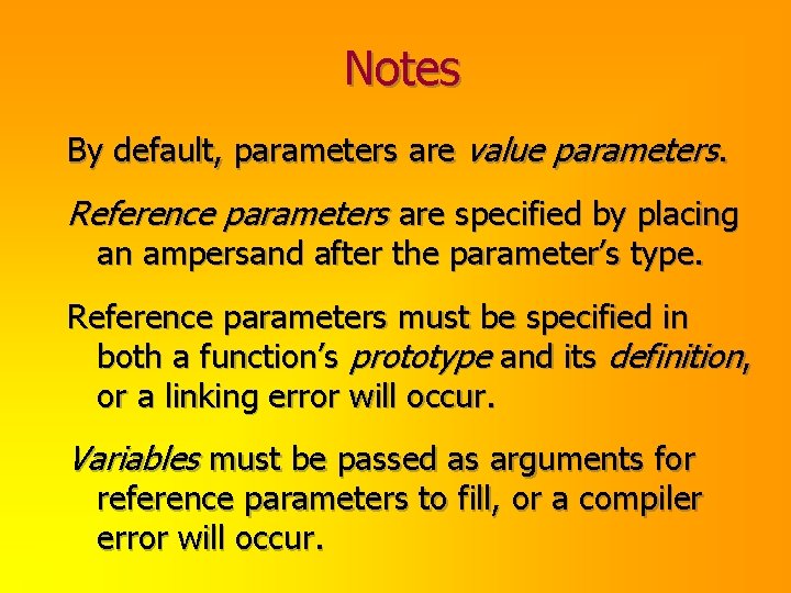 Notes By default, parameters are value parameters. Reference parameters are specified by placing an