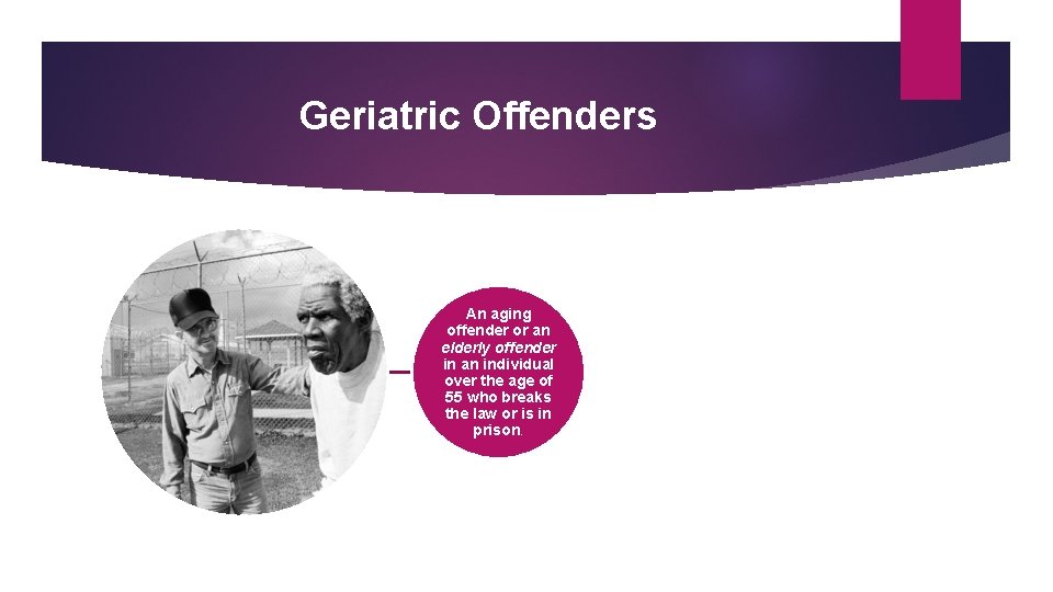 Geriatric Offenders An aging offender or an elderly offender in an individual over the