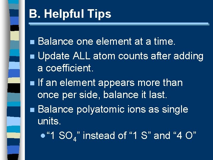 B. Helpful Tips Balance one element at a time. n Update ALL atom counts