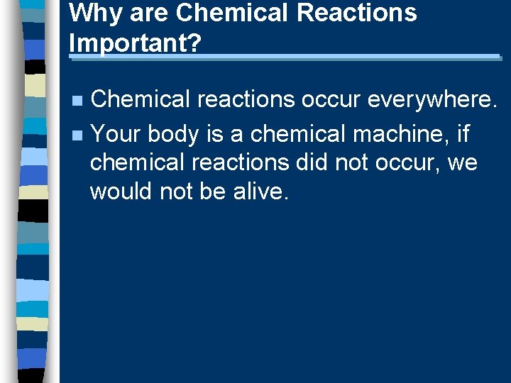 Why are Chemical Reactions Important? Chemical reactions occur everywhere. n Your body is a