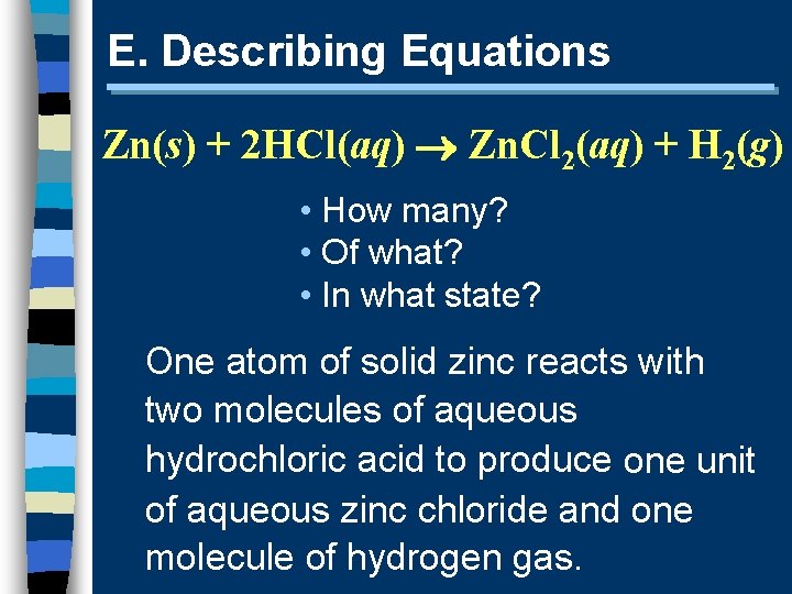 E. Describing Equations Zn(s) + 2 HCl(aq) Zn. Cl 2(aq) + H 2(g) •