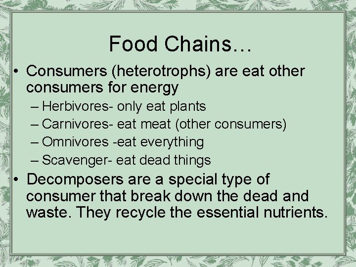 Food Chains… • Consumers (heterotrophs) are eat other consumers for energy – Herbivores- only