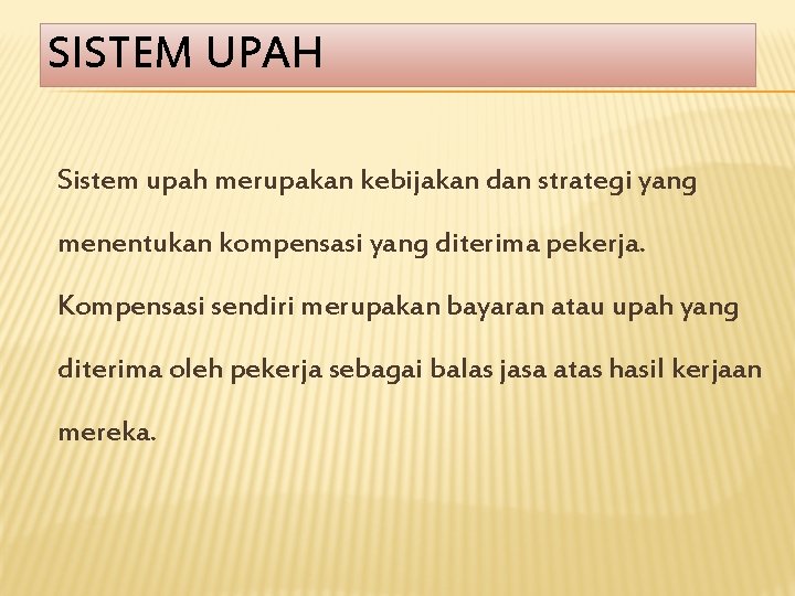 SISTEM UPAH Sistem upah merupakan kebijakan dan strategi yang menentukan kompensasi yang diterima pekerja.