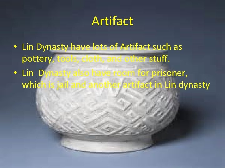 Artifact • Lin Dynasty have lots of Artifact such as pottery, tools, cloth, and