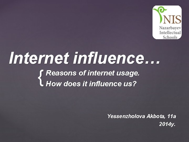 Internet influence… { Reasons of internet usage. How does it influence us? Yessenzholova Akbota,