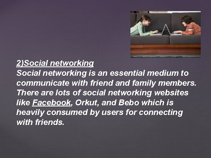 2)Social networking is an essential medium to communicate with friend and family members. There