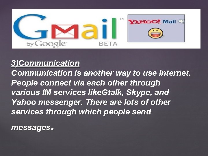 3)Communication is another way to use internet. People connect via each other through various