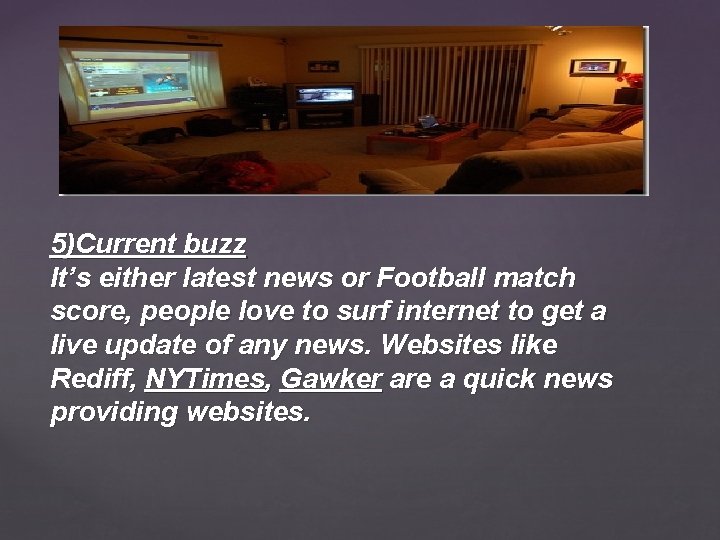 5)Current buzz It’s either latest news or Football match score, people love to surf