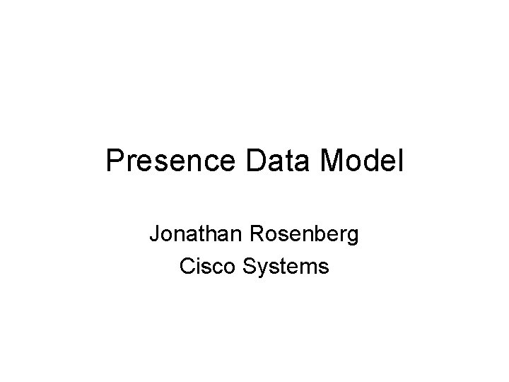 Presence Data Model Jonathan Rosenberg Cisco Systems 