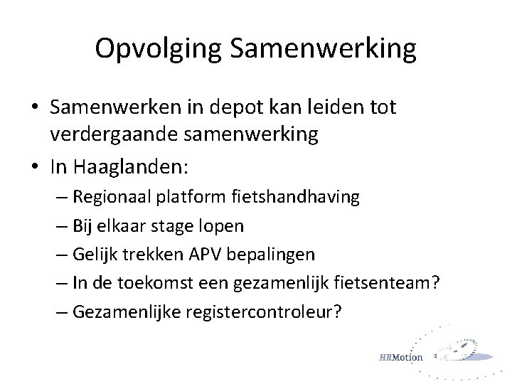 Opvolging Samenwerking • Samenwerken in depot kan leiden tot verdergaande samenwerking • In Haaglanden: