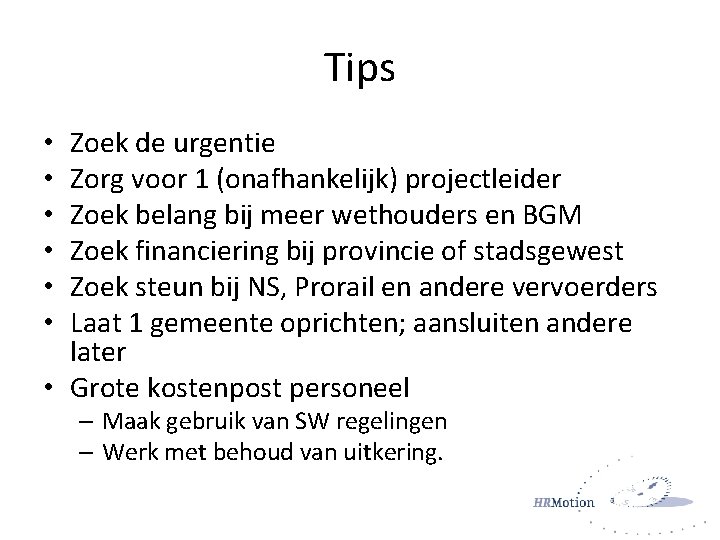 Tips Zoek de urgentie Zorg voor 1 (onafhankelijk) projectleider Zoek belang bij meer wethouders