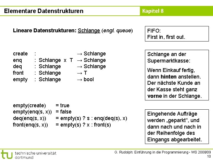 Kapitel 8 Elementare Datenstrukturen Lineare Datenstrukturen: Schlange (engl. queue) FIFO: First in, first out.