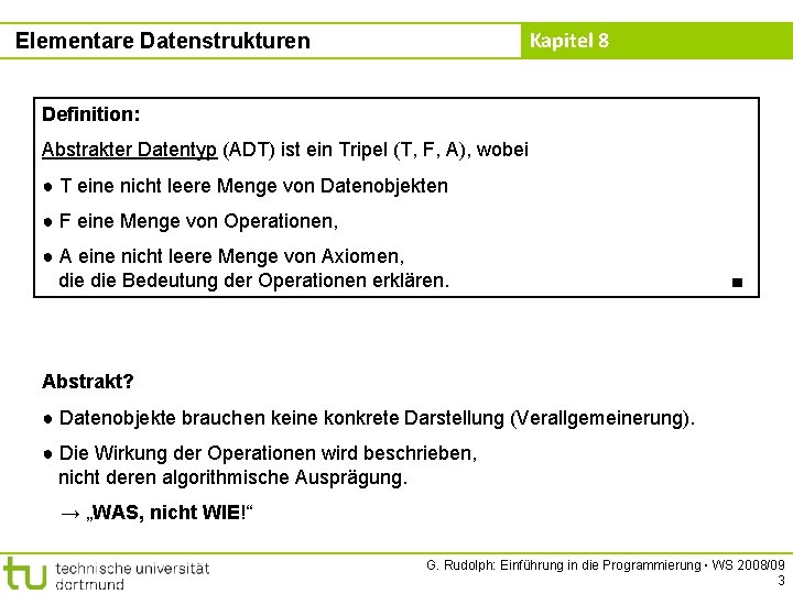 Kapitel 8 Elementare Datenstrukturen Definition: Abstrakter Datentyp (ADT) ist ein Tripel (T, F, A),