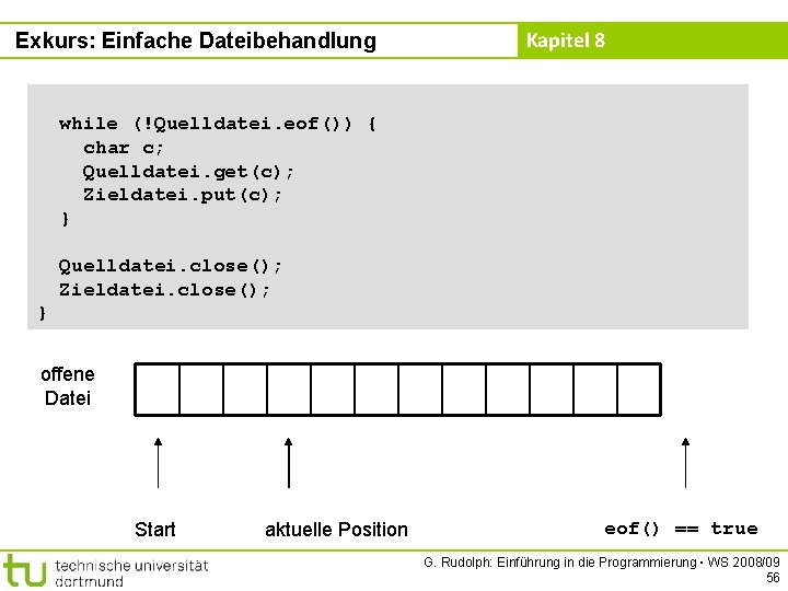 Exkurs: Einfache Dateibehandlung Kapitel 8 while (!Quelldatei. eof()) { char c; Quelldatei. get(c); Zieldatei.