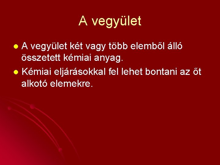 A vegyület két vagy több elemből álló összetett kémiai anyag. l Kémiai eljárásokkal fel