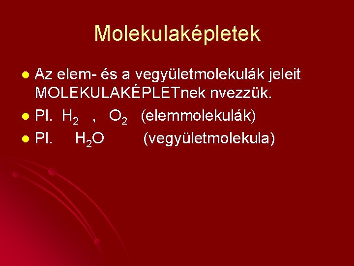 Molekulaképletek Az elem- és a vegyületmolekulák jeleit MOLEKULAKÉPLETnek nvezzük. l Pl. H 2 ,