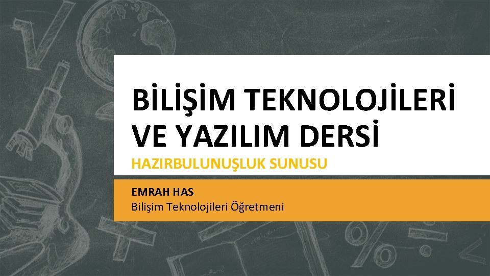 BİLİŞİM TEKNOLOJİLERİ VE YAZILIM DERSİ HAZIRBULUNUŞLUK SUNUSU EMRAH HAS Bilişim Teknolojileri Öğretmeni 