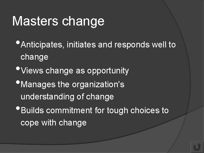 Masters change • Anticipates, initiates and responds well to change • Views change as