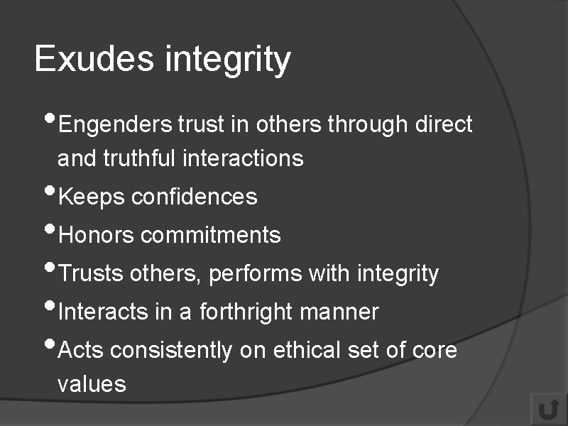 Exudes integrity • Engenders trust in others through direct and truthful interactions • Keeps