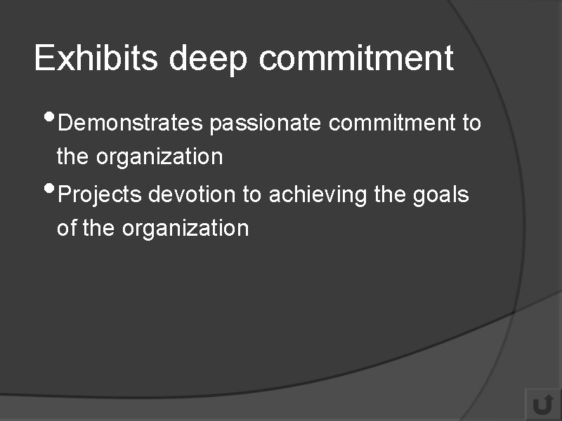 Exhibits deep commitment • Demonstrates passionate commitment to the organization • Projects devotion to